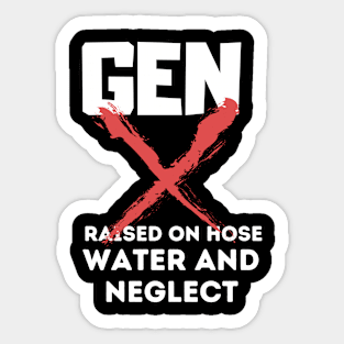 GEN X raised on hose water and neglect Sticker